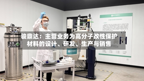 骏鼎达：主营业务为高分子改性保护材料的设计、研发	、生产与销售-第2张图片
