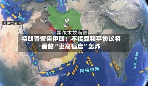 特朗普警告伊朗：不接受和平协议将面临“更高强度”轰炸-第3张图片