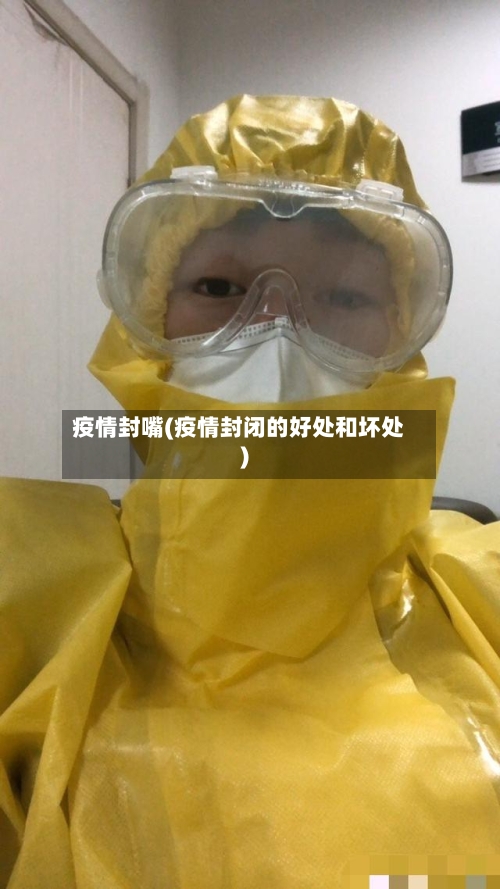 疫情封嘴(疫情封闭的好处和坏处)