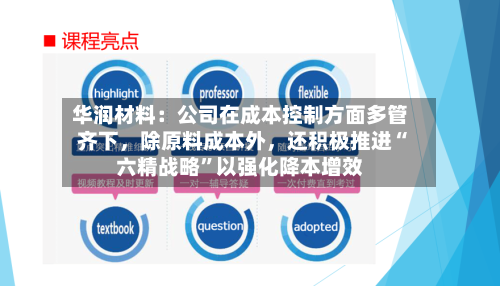 华润材料：公司在成本控制方面多管齐下，除原料成本外	，还积极推进“六精战略”以强化降本增效-第2张图片