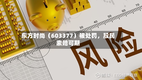 东方时尚（603377）被处罚	，股民索赔可期-第2张图片