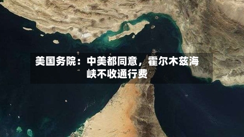 美国务院：中美都同意，霍尔木兹海峡不收通行费-第2张图片