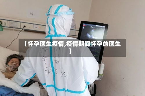 【怀孕医生疫情,疫情期间怀孕的医生】