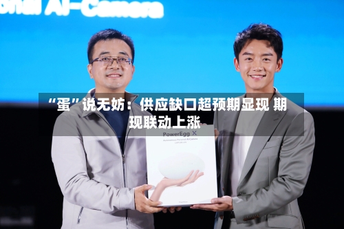 “蛋	”说无妨：供应缺口超预期显现 期现联动上涨-第3张图片