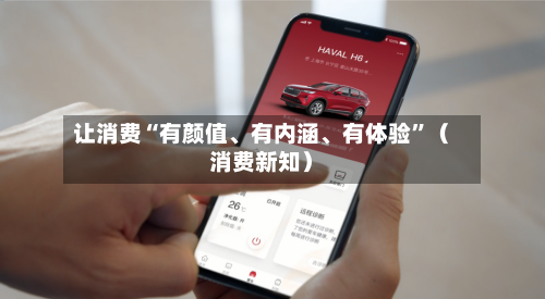 让消费“有颜值、有内涵、有体验	”（消费新知）-第1张图片