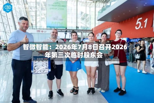 智微智能:2026年7月8日召开2026年第三次临时股东会-第1张图片