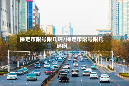 保定市限号限几环/保定市限号限几环啊