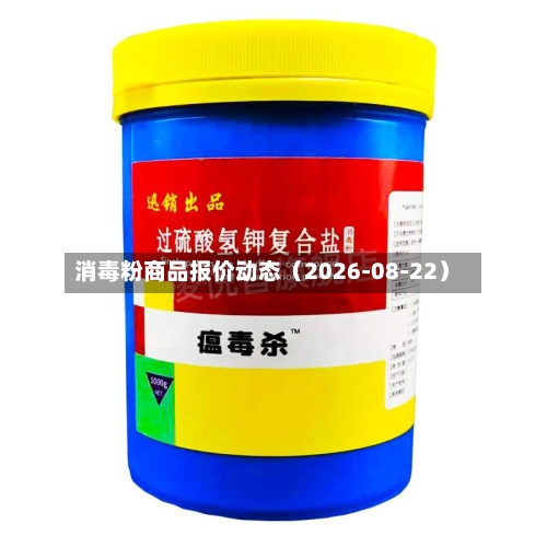 消毒粉商品报价动态(2026-08-22)-第1张图片