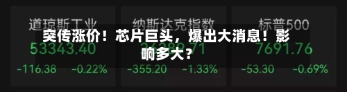 突传涨价！芯片巨头，爆出大消息！影响多大？