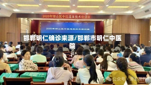 邯郸明仁确诊来源/邯郸市明仁中医院
