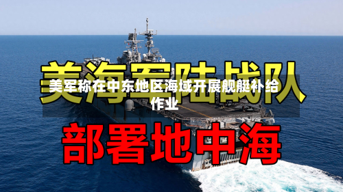 美军称在中东地区海域开展舰艇补给作业-第1张图片