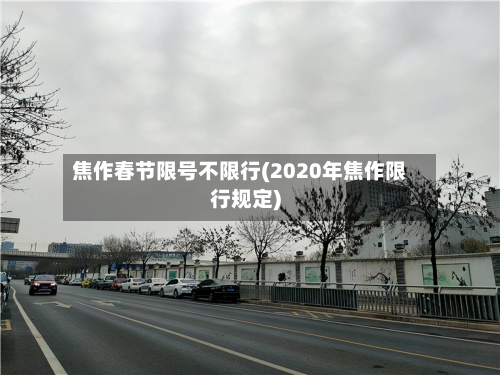 焦作春节限号不限行(2020年焦作限行规定)