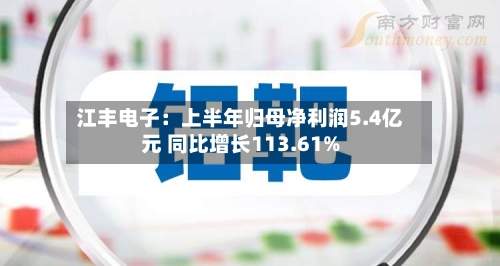 江丰电子：上半年归母净利润5.4亿元 同比增长113.61%
