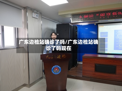 广东边检站确诊了吗/广东边检站确诊了吗现在