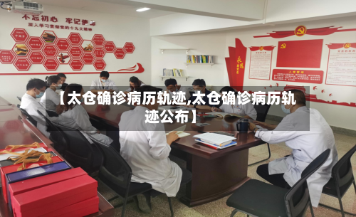 【太仓确诊病历轨迹,太仓确诊病历轨迹公布】