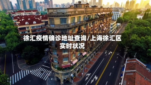 徐汇疫情确诊地址查询/上海徐汇区实时状况
