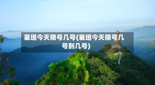 襄垣今天限号几号(襄垣今天限号几号到几号)