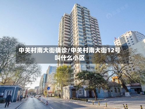 中关村南大街确诊/中关村南大街12号叫什么小区