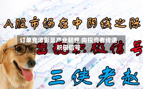 订单充沛彰显产业韧性 向投资者传递积极信号