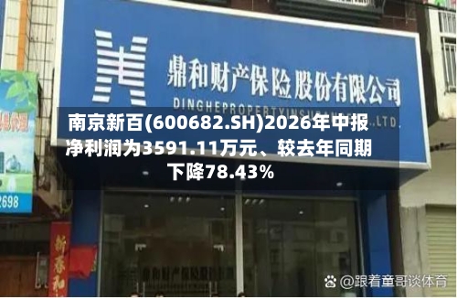 南京新百(600682.SH)2026年中报净利润为3591.11万元、较去年同期下降78.43%