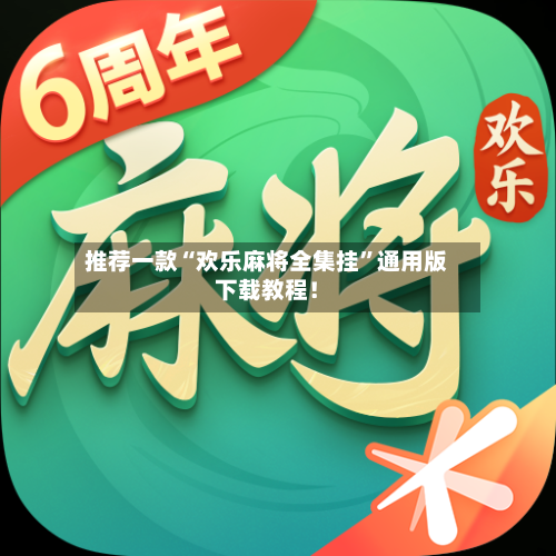 推荐一款“欢乐麻将全集挂”通用版下载教程！
