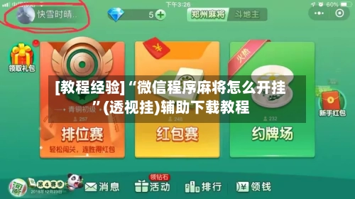 [教程经验]“微信程序麻将怎么开挂”(透视挂)辅助下载教程