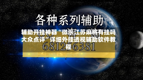 辅助开挂神器“微乐江苏麻将有挂吗大众点评”详细外挂透视辅助软件教程