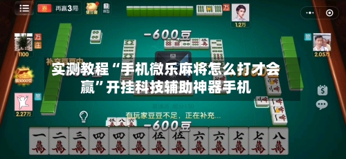 实测教程“手机微乐麻将怎么打才会赢”开挂科技辅助神器手机