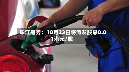 珠江船务：10月23日将派发股息0.01港元/股