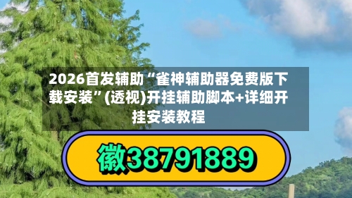2026首发辅助“雀神辅助器免费版下载安装”(透视)开挂辅助脚本+详细开挂安装教程
