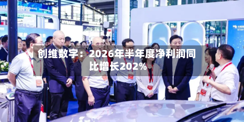 创维数字：2026年半年度净利润同比增长202%