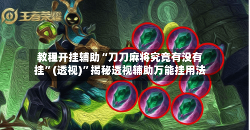 教程开挂辅助“刀刀麻将究竟有没有挂”(透视)”揭秘透视辅助万能挂用法