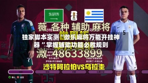 独家脚本实测“微乐麻将万能开挂神器 ”掌握辅助功能必胜规则