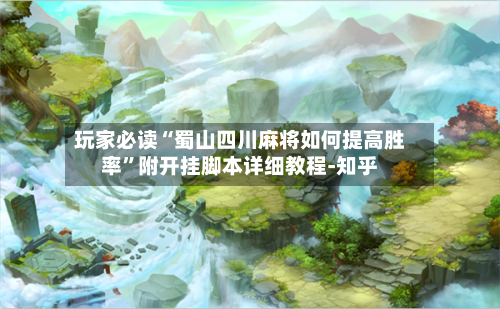 玩家必读“蜀山四川麻将如何提高胜率”附开挂脚本详细教程-知乎