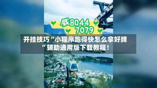 开挂技巧“小程序跑得快怎么拿好牌”辅助通用版下载教程！