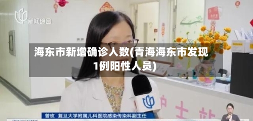 海东市新增确诊人数(青海海东市发现1例阳性人员)