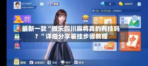 最新一款“微乐四川麻将真的有挂吗？”详细分享装挂步骤教程