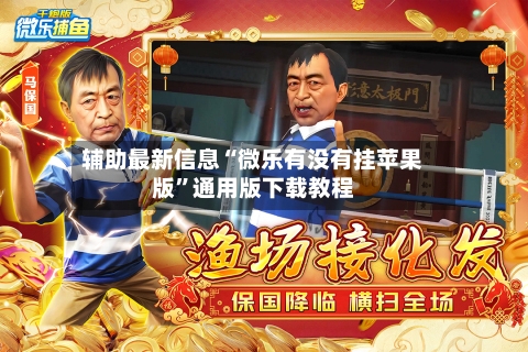 辅助最新信息“微乐有没有挂苹果版”通用版下载教程