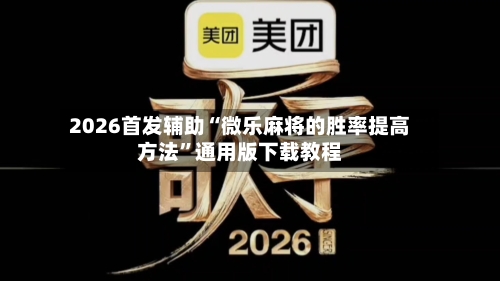 2026首发辅助“微乐麻将的胜率提高方法”通用版下载教程