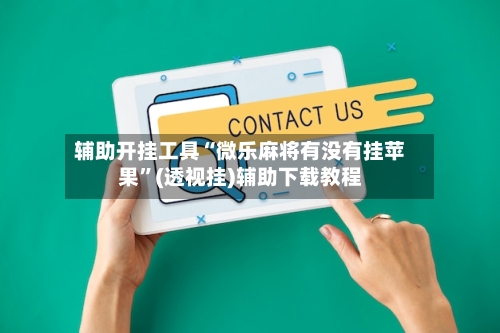 辅助开挂工具“微乐麻将有没有挂苹果”(透视挂)辅助下载教程