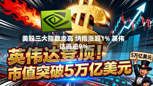 美股三大指数走高 纳指涨超1% 英伟达涨逾9%-第1张图片