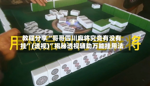 教程分享“哥哥四川麻将究竟有没有挂”(透视)”揭秘透视辅助万能挂用法