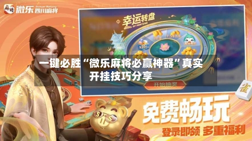 一键必胜“微乐麻将必赢神器”真实开挂技巧分享