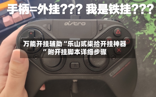 万能开挂辅助“乐山贰柒拾开挂神器”附开挂脚本详细步骤