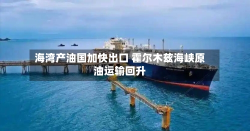 海湾产油国加快出口 霍尔木兹海峡原油运输回升