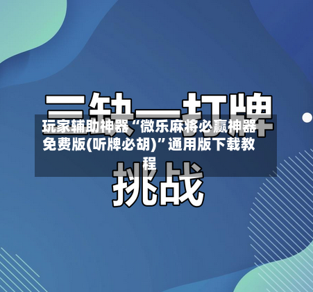 玩家辅助神器“微乐麻将必赢神器免费版(听牌必胡)”通用版下载教程