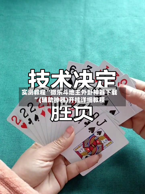 实测教程“微乐斗地主外卦神器下载”(辅助神器)开挂详细教程