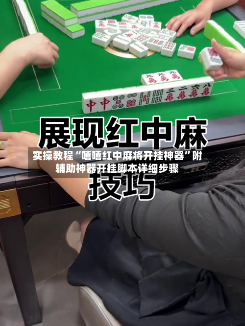 实操教程“嘻嘻红中麻将开挂神器”附辅助神器开挂脚本详细步骤
