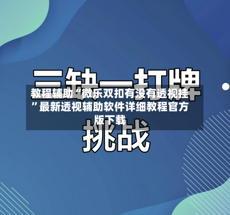 教程辅助“微乐双扣有没有透视挂”最新透视辅助软件详细教程官方版下载