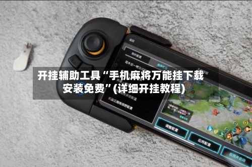 开挂辅助工具“手机麻将万能挂下载安装免费”(详细开挂教程)